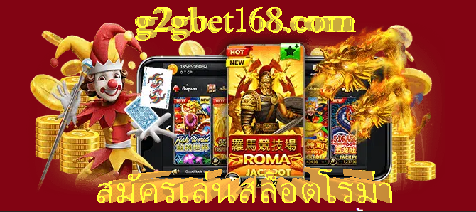 G2GBET แจกฟรีเครดิต สมัครเล่นสล็อตโรม่า เว็บใหญ่ ไม่มีชักดาบ