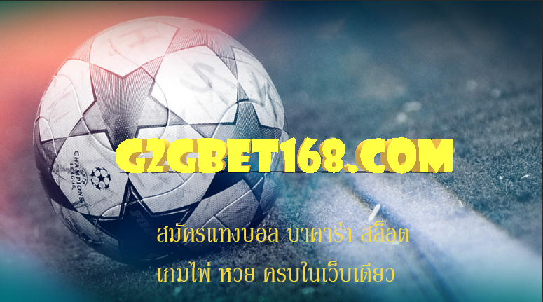 G2GBET สมัครแทงบอล บาคาร่า สล็อต เกมไพ่ หวย ครบในเว็บเดียว